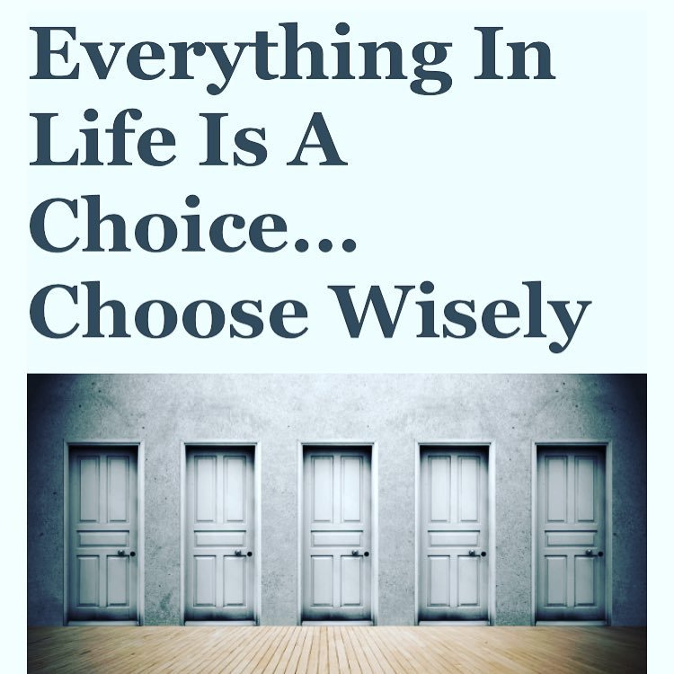 Everything in life is a choice…